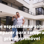 Preparando-se para a Aquisição do Primeiro Imóvel: Conselhos de Especialistas