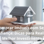 Como Comprar Imóveis com Segurança e Confiança: Dicas para Realizar o Melhor Investimento